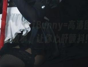 切切celia+TokiBunny=高清图包中的童话故事，让你心肝颤抖！